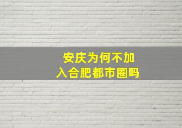 安庆为何不加入合肥都市圈吗