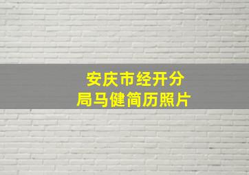 安庆市经开分局马健简历照片