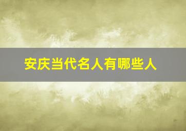 安庆当代名人有哪些人