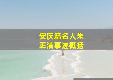 安庆籍名人朱正清事迹概括