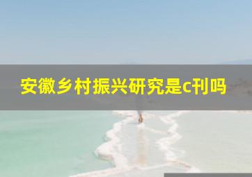 安徽乡村振兴研究是c刊吗