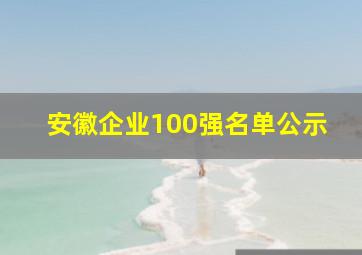 安徽企业100强名单公示