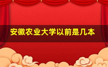 安徽农业大学以前是几本