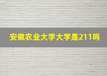 安徽农业大学大学是211吗