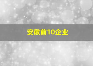 安徽前10企业