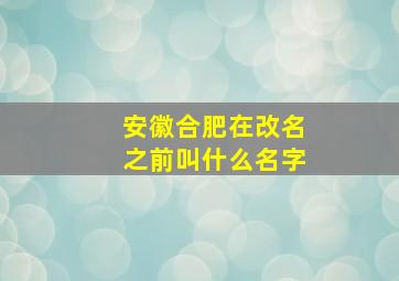 安徽合肥在改名之前叫什么名字