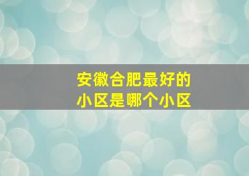 安徽合肥最好的小区是哪个小区