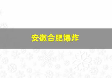 安徽合肥爆炸