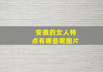 安徽的女人特点有哪些呢图片