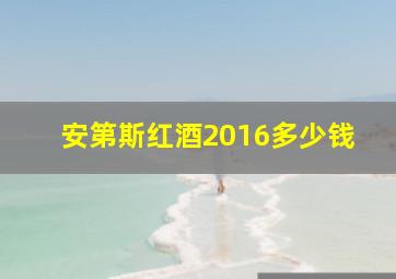 安第斯红酒2016多少钱