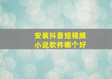 安装抖音短视频小说软件哪个好