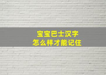 宝宝巴士汉字怎么样才能记住