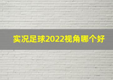 实况足球2022视角哪个好