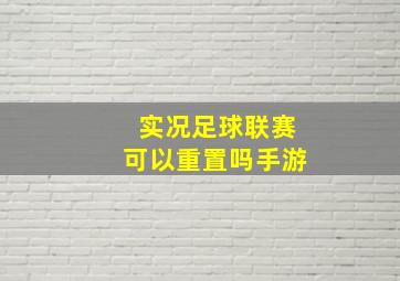 实况足球联赛可以重置吗手游