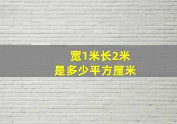 宽1米长2米是多少平方厘米