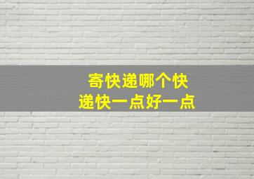 寄快递哪个快递快一点好一点