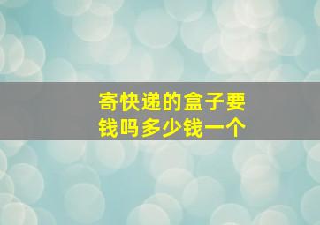 寄快递的盒子要钱吗多少钱一个