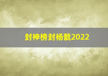 封神榜封杨戬2022