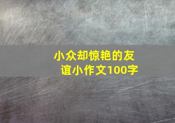 小众却惊艳的友谊小作文100字