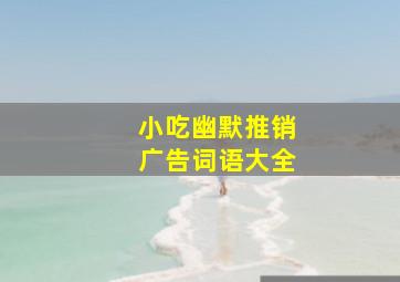 小吃幽默推销广告词语大全