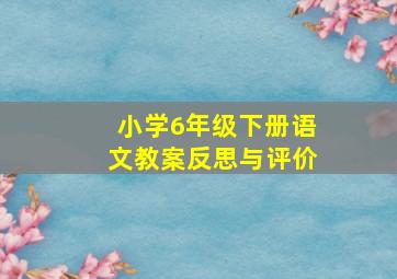 小学6年级下册语文教案反思与评价