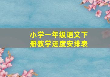 小学一年级语文下册教学进度安排表