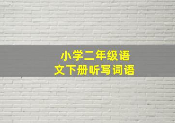 小学二年级语文下册听写词语