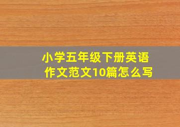 小学五年级下册英语作文范文10篇怎么写