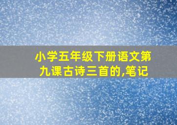 小学五年级下册语文第九课古诗三首的,笔记