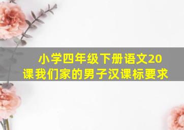 小学四年级下册语文20课我们家的男子汉课标要求