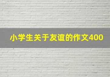 小学生关于友谊的作文400