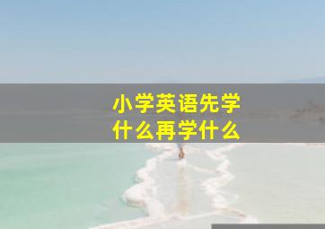 小学英语先学什么再学什么