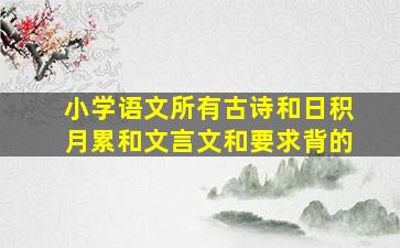 小学语文所有古诗和日积月累和文言文和要求背的