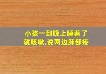 小孩一到晚上睡着了就咳嗽,说两边肺部疼