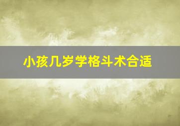 小孩几岁学格斗术合适