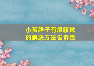 小孩脖子有痰咳嗽的解决方法告诉我