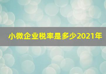 小微企业税率是多少2021年