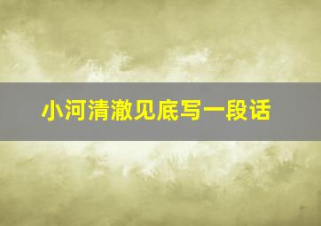 小河清澈见底写一段话