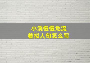 小溪慢慢地流着拟人句怎么写