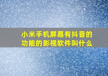 小米手机屏幕有抖音的功能的影视软件叫什么