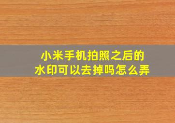 小米手机拍照之后的水印可以去掉吗怎么弄