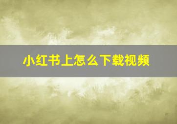 小红书上怎么下载视频