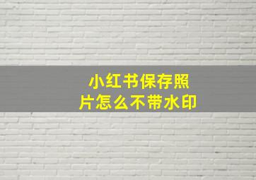 小红书保存照片怎么不带水印