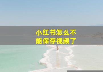 小红书怎么不能保存视频了