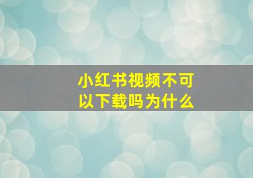 小红书视频不可以下载吗为什么