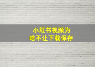 小红书视频为啥不让下载保存