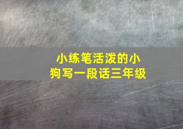 小练笔活泼的小狗写一段话三年级