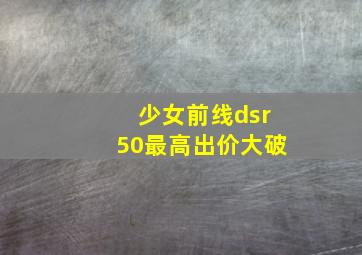 少女前线dsr50最高出价大破