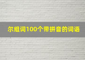 尔组词100个带拼音的词语