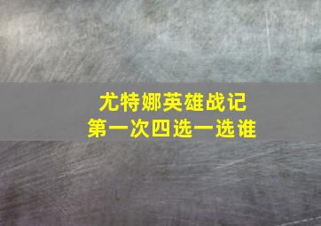 尤特娜英雄战记第一次四选一选谁